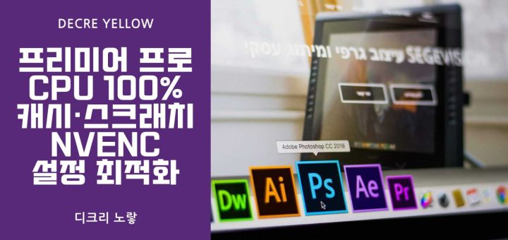 프리미어 프로 CPU 100 캐시·스크래치NVENC 설정 최적화